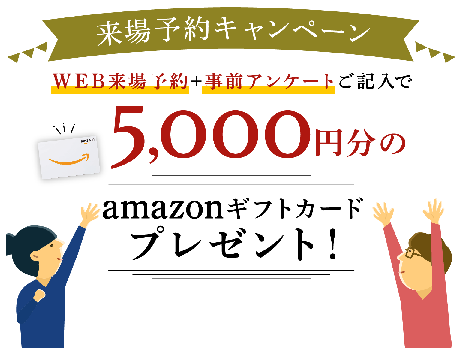 来場予約キャンペーン WEB来場予約+事前アンケートご記入で 5000円分の amazonギフトカード プレゼント！